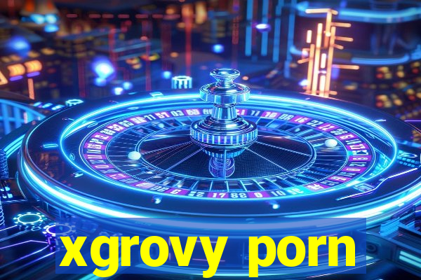 xgrovy porn